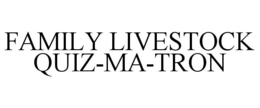 FAMILY LIVESTOCK QUIZ-MA-TRON trademark