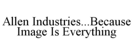 ALLEN INDUSTRIES...BECAUSE IMAGE IS EVERYTHING trademark