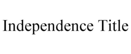 INDEPENDENCE TITLE trademark