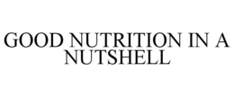 GOOD NUTRITION IN A NUTSHELL trademark