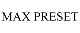 MAX PRESET trademark