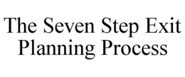 THE SEVEN STEP EXIT PLANNING PROCESS trademark