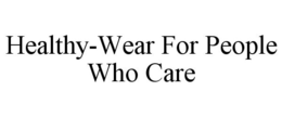 HEALTHY-WEAR FOR PEOPLE WHO CARE trademark