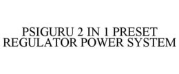 PSIGURU 2 IN 1 PRESET REGULATOR POWER SYSTEM trademark