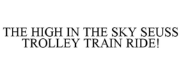 THE HIGH IN THE SKY SEUSS TROLLEY TRAINRIDE! trademark