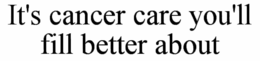 IT'S CANCER CARE YOU'LL FILL BETTER ABOUT trademark