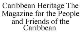CARIBBEAN HERITAGE THE MAGAZINE FOR THEPEOPLE AND FRIENDS OF THE CARIBBEAN. trademark