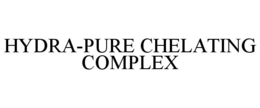 HYDRA-PURE CHELATING COMPLEX trademark