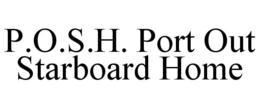 P.O.S.H. PORT OUT STARBOARD HOME trademark