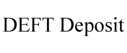 DEFT DEPOSIT trademark