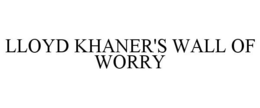 LLOYD KHANER'S WALL OF WORRY trademark