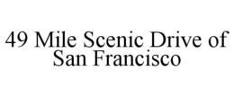 49 MILE SCENIC DRIVE OF SAN FRANCISCO trademark