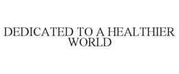 DEDICATED TO A HEALTHIER WORLD trademark