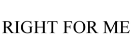 RIGHT FOR ME trademark
