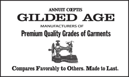 ANNUIT COEPTIS GILDED AGE, MANUFACTURERS OF PREMIUM QUALITY GRADES OF GARMENTS. COMPARES FAVORABLY TO OTHERS. MADE TO LAST. trademark