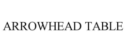 ARROWHEAD TABLE trademark