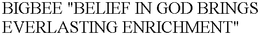 BIGBEE "BELIEF IN GOD BRINGS EVERLASTING ENRICHMENT" trademark