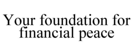 YOUR FOUNDATION FOR FINANCIAL PEACE trademark