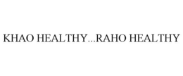 KHAO HEALTHY...RAHO HEALTHY trademark