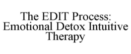 THE EDIT PROCESS: EMOTIONAL DETOX INTUITIVE THERAPY trademark