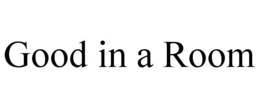 GOOD IN A ROOM trademark