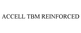ACCELL TBM REINFORCED trademark