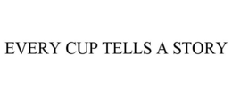 EVERY CUP TELLS A STORY trademark