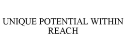 UNIQUE POTENTIAL WITHIN REACH trademark