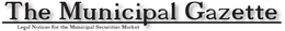 THE MUNICIPAL GAZETTE LEGAL NOTICES FOR THE MUNICIPAL SECURITIES MARKET trademark