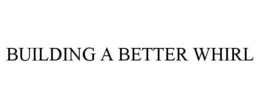 BUILDING A BETTER WHIRL trademark