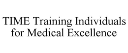 TIME TRAINING INDIVIDUALS FOR MEDICAL EXCELLENCE trademark