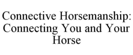 CONNECTIVE HORSEMANSHIP: CONNECTING YOU AND YOUR HORSE trademark