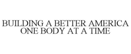 BUILDING A BETTER AMERICA ONE BODY AT A TIME trademark