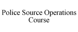 POLICE SOURCE OPERATIONS COURSE trademark