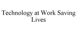 TECHNOLOGY AT WORK SAVING LIVES trademark