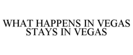 WHAT HAPPENS IN VEGAS STAYS IN VEGAS trademark
