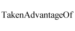 TAKENADVANTAGEOF trademark