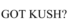 GOT KUSH? trademark