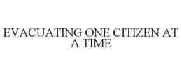 EVACUATING ONE CITIZEN AT A TIME trademark
