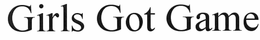 GIRLS GOT GAME trademark