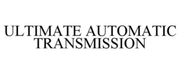 ULTIMATE AUTOMATIC TRANSMISSION trademark