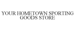 YOUR HOMETOWN SPORTING GOODS STORE trademark