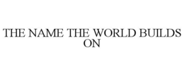 THE NAME THE WORLD BUILDS ON trademark