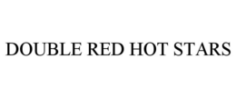 DOUBLE RED HOT STARS trademark
