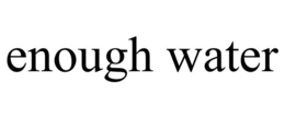 ENOUGH WATER trademark