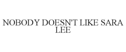 NOBODY DOESN'T LIKE SARA LEE trademark