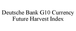DEUTSCHE BANK G10 CURRENCY FUTURE HARVEST INDEX trademark
