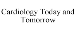 CARDIOLOGY TODAY AND TOMORROW trademark