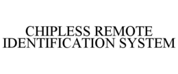 CHIPLESS REMOTE IDENTIFICATION SYSTEM trademark