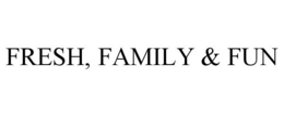 FRESH, FAMILY & FUN trademark